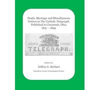 Death, Marriage and Miscellaneous Notices in The Catholic Telegraph, Published in Cincinnati, Ohio, 1831-1899