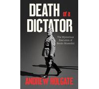 Death of a Dictator The Mysterious Execution of Benito Mussolini - Andrew Holgate - Weidenfeld & Nicolson - ebook (ePub) - Livre