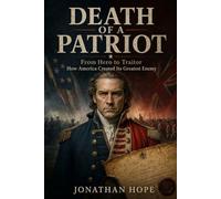 Death of a Patriot: From Hero to Traitor: How America’s Failure Created its Greatest Enemy | Benedict Arnold | American Revolution | Brutally Honest and Raw