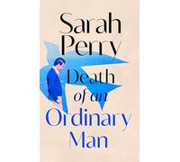 Death of an Ordinary Man: the new memoir about life, love and death from the bestselling author of The Essex Serpent