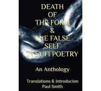 DEATH OF THE FORM & THE FALSE SELF IN SUFI POETRY: An Anthology