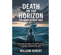 DEATH ON THE HORIZON; THE ANNA KEPNER CASE: A Factual Account of a Death at Sea, the Evidence Discovered, and the Ongoing Search for Justice