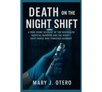 DEATH ON THE NIGHT SHIFT: A TRUE CRIME ACCOUNT OF THE WUERSELEN HOSPITAL MURDERS AND THE NIGHT-SHIFT NURSE WHO TERRIFIED GERMANY