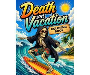 Death on Vacation: A Hilarious Skeleton Coloring Book for Adults , Funny Grim Reaper Scenes at the Beach, Resort & Tropics