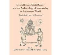 Death Rituals, Social Order and the Archaeology of Immortality in the Ancient World: ""Death Shall Have No Dominion"" - [Version Originale] Inconnu (Auteur)
