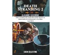 DEATH STRANDING 2 GAME GUIDE: The Complete Step-by-Step Manual from Beginner Basics to Pro Tactics