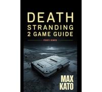 DEATH STRANDING 2 GAME GUIDE: Unlock Secrets, Tackle Obstacles and Dominate Every Mission in the Post-Apocalyptic World