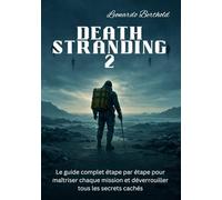 DEATH STRANDING 2: Le guide complet étape par étape pour maîtriser chaque mission et déverrouiller tous les secrets cachés