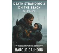 Death Stranding 2 On The Beach Game Guide: The Complete Manual to Mastering All Walkthroughs, Combat, Weapons, and Advanced Strategies