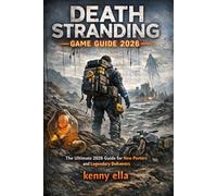 DEATH STRANDING GAME GUIDE 2026: The Ultimate 2026 Guide for New Porters and Legendary Deliverers