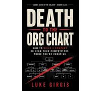 Death to the Org Chart: How to Build a Company So Lean Your Competitors Think You're Cheating