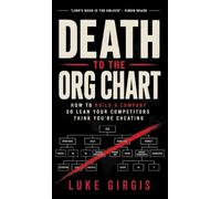 Death to the Org Chart: How to Build a Company So Lean Your Competitors Think You're Cheating
