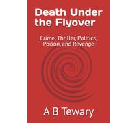 Death Under the Flyover: Crime, Thriller, Politics, Poison, and Revenge