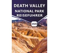 DEATH VALLEY NATIONAL PARK REISEFÜHRER 2026: Wichtige Reisetipps, Attraktionen, Wanderwege und praktische Ratschläge für die Erkundung eines der berühmtesten Nationalparks Amerikas