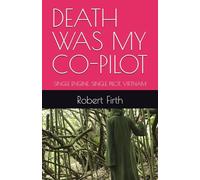 DEATH WAS MY CO-PILOT: SINGLE ENGINE, SINGLE PILOT, VIETNAM