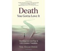 Death - You Gotta Love It: Choosing Love over Fear in Life's Greatest Transition