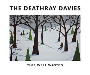 Deathray Davies,the - Time Well Wasted