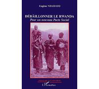Débaîllonner Le Rwanda - Pour Un Nouveau Pacte Social