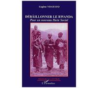 Débaîllonner Le Rwanda - Pour Un Nouveau Pacte Social