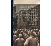 Debate Between Samuel Gompers And Henry J. Allen At Carnegie Hall, New York, May 28, 1920