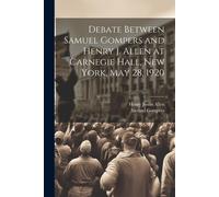 Debate Between Samuel Gompers And Henry J. Allen At Carnegie Hall, New York, May 28, 1920