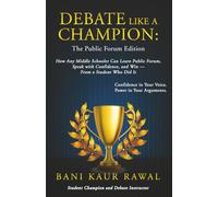 Debate Like a Champion : The Public Forum Edition: How Any Middle Schooler Can Learn Public Forum, Speak with Confidence, and Win - from a Student Who Did It