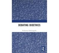 Debating Bioethics - Nellickappilly Sreekumar Professor Department of Humanities and Social sciences IIT Madras Chennai. - Taylor amp Francis Ltd - Livre Nellickappilly Sreekumar Professor Department 