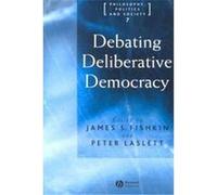 Debating Deliberative Democracy, Philosophy, Politics and Society;, 7