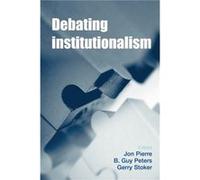 Debating Institutionalism Jon Pierre, Guy B Peters, Gerry Stoker (Auteur)