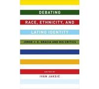 Debating Race, Ethnicity, and Latino Identity - [Version Originale] Ivan Jaksic (Auteur)