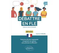Débattre en FLE. Toutes les clés pour argumenter et exprimer son opinion en français avec précision et efficacité. B1-C2 (Français langue étrangère) - Stéphanie Holleville - Ellipses - broché - Méthod