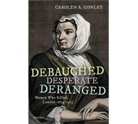 Debauched Desperate Deranged - Conley Carolyn A. Professor Emerita Professor Emerita Department of History University of Alabama at Birmingham USA - Oxfor Conley Carolyn A. Professor Emerita Professor