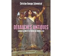 Debauches antiques - comment la bible et les anciens ont inv