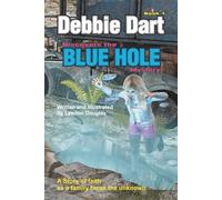 Debbie Dart Discovers the Blue Hole Mystery: A story of faith as a family faces the unknown