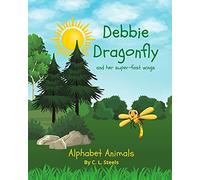 Debbie Dragonfly: And Her Super-Fast Wings (Alphabet Animals By C. L. Steels)