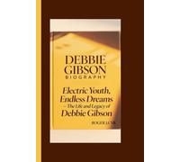 DEBBIE GIBSON BIOGRAPHY: Electric Youth, Endless Dreams - The Life and Legacy of Debbie Gibson