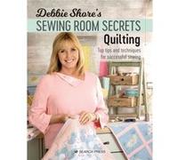 Debbie Shore's Sewing Room Secrets - Quilting: Top Tips and Techniques for Successful Sewing
