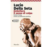 Debellare il senso di colpa. Contro l'ansia, contro la sofferenza psichica