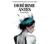 DEBÍ IRME ANTES: Cuando las palabras duelen más que los golpes