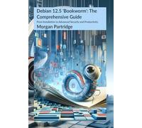 Debian 12.5 Bookworm: The Comprehensive Guide: From Installation to Advanced Security and Productivity