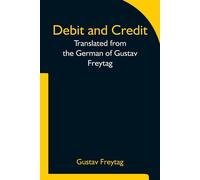 Debit And Credit Translated From The German Of Gustav Freytag