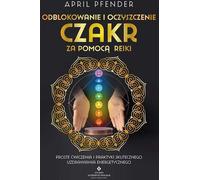 Débloquer et nettoyer les chakras avec le Reiki - April Pfender (Literatur, Esoterik auf Polnisch)