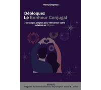 Débloquez le bonheur conjugal: 7 stratégies simples pour réinventer votre relation en 30 jours