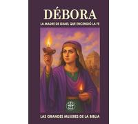 DÉBORA, LA MADRE DE ISRAEL QUE ENCENDIÓ LA FE: Jueza, profetisa y guerrera: el ejemplo de liderazgo que sigue inspirando.