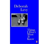 Deborah Levy Things I Don't Want to Know (Poche) Living Autobiography
