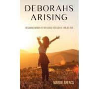 Deborahs Arising: Becoming Women of Influence for Such a Time As This