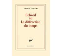 Stéphane Zagdanski – Debord ou La diffraction du temps – Essai – Broché – Gallimard
