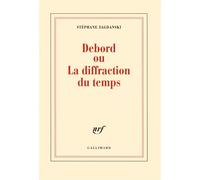 Stéphane Zagdanski – Debord ou La diffraction du temps – Essai – Broché – Gallimard