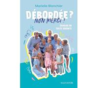 Débordée ? Non merci !: Eduquer en toute sérénité