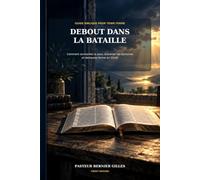 DEBOUT DANS LA BATAILLE: Comment surmonter la peur, traverser les épreuves et demeurer ferme en Christ